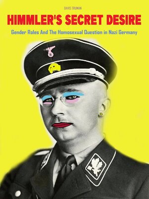 cover image of Himmler's Secret Desire Gender Roles and the Homosexual Question in Nazi Germany